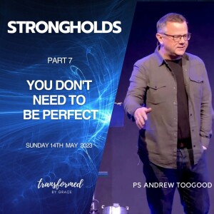 You don’t need to be perfect - Strongholds - Pt 7 - Andrew Toogood - 14.05.23
