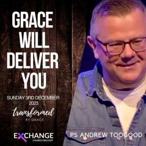 Grace Will Deliver You - Ps Andrew Toogood - 03.12.23