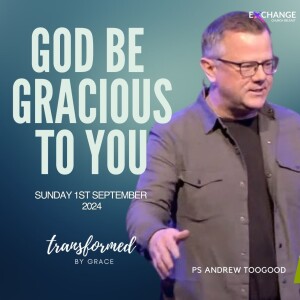 God be gracious to you - Ps Andrew Toogood - 01.09.24