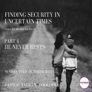 He Never Rests - Finding security in uncertain times Part 4 - Ps Andrew Toogood - 24.10.21