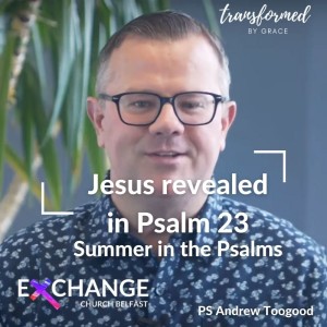 Seeing Jesus in 'The Grain' - Psalm 23 - Ps Andrew Toogood