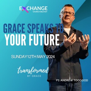 Grace speaks to your future - Andrew Toogood - 12.05.24