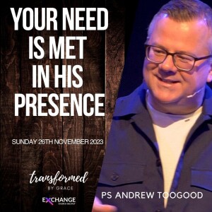 Your need is met in His presence - Ps Andrew Toogood - 26.11.23
