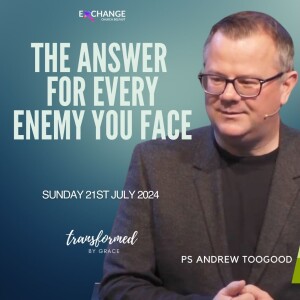 The answer for every enemy you face - Andrew Toogood - 21.07.24