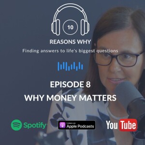 10 Reasons Why - Ep 8  - Why money matters