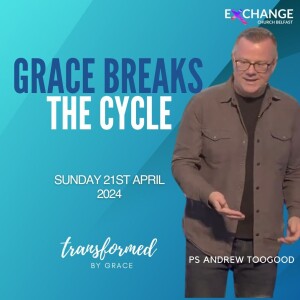 Grace breaks the cycle - Andrew Toogood - 21.04.24