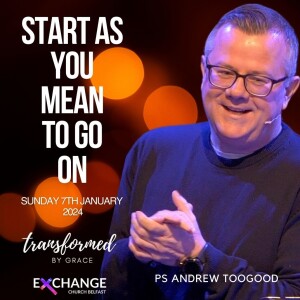 Start as you mean to go on - Ps Andrew Toogood - 07.01.24