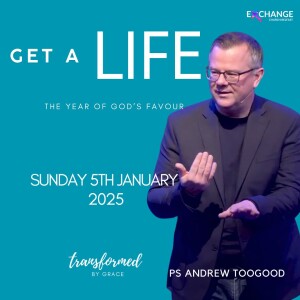 Get a Life - Ps Andrew Toogood - 05.01.25