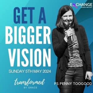 Get a Bigger Vision - Penny Toogood - 05.05.24