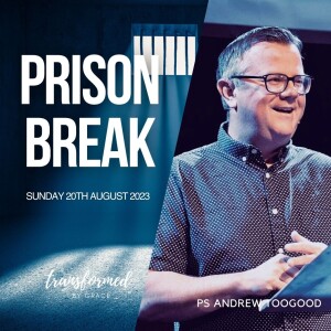 Prison Break - Ps Andrew Toogood - 20.08.23