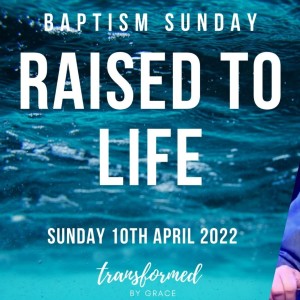 Raised to Life - Baptism Service - Ps Andrew Toogood - 10.4.22