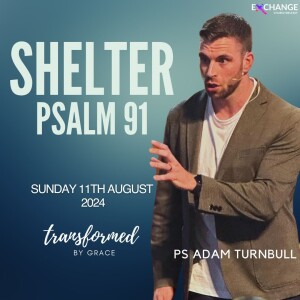 Shelter - Psalm 91 - Adam Turnbull - 11.08.24