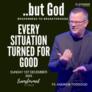 Every situation turned for good - Ps Andrew Toogood - 01.12.24