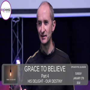 Grace to believe - Part 4 - His delight, Our destiny