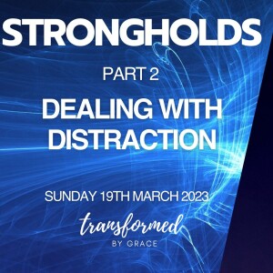 Dealing with distraction - Strongholds Part 2 - Ps Andrew Toogood - 19.03.23