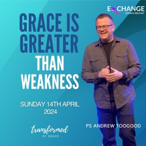 Grace is greater than weakness - Ps Andrew Toogood - 14.03.24