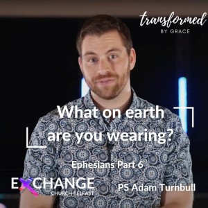 Ephesians Pt 6 - What on earth are you wearing ? - Ps Adam Turnbull