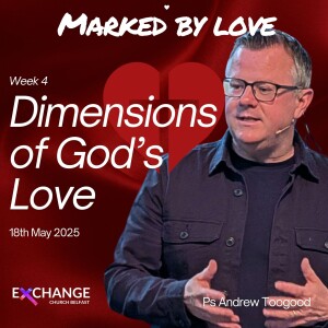 Dimensions of God's Love - Ps Andrew Toogood -18.05.2025