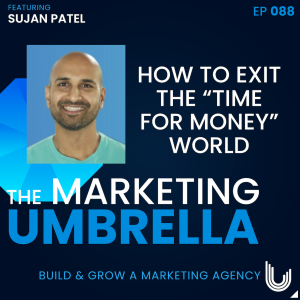 088: How to Exit the "Time for Money World" with Sujan Patel