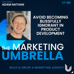 101: Avoid Becoming Blissfully Ignorant in Product Development with Adam Nathan