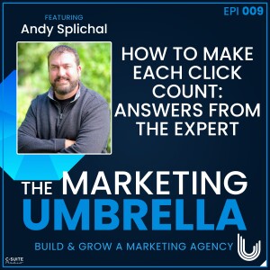 09: How To Make Each Click Count: Answers From The Expert With Andy Splichal