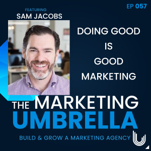 057: Doing Good Is Good Marketing With Sam Jacobs