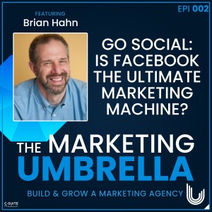 02: Go Social: Why Facebook is the Ultimate Marketing Machine With Brian Hahn