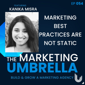 054: Marketing Best Practices Are Not Static With Kanika Misra