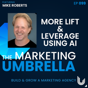 099: More Lift & Leverage With AI with Mike Roberts