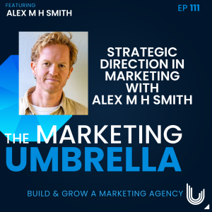 111: Strategic Direction in Marketing with Alex M H Smith