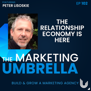 102: The Relationship Economy is Here with Peter Lisoskie