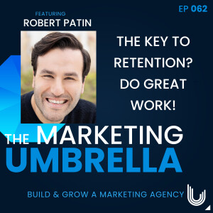 062: The Key To Retention? Do Great Work With Robert Patin