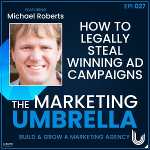 027: How to Legally Steal Winning Ad Campaigns with Mike Roberts