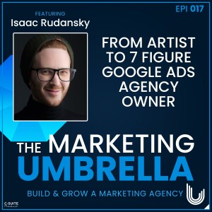 017: From Artist to 7 Figure Google Ads Agency Owner With Issac Rudansky