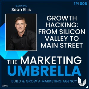 06: Growth Hacking: From Silicon Valley To Main Street With Sean Ellis