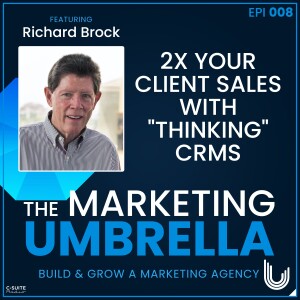 08: 2X Your Client Sales with ”Thinking” CRMS With Richard Brock