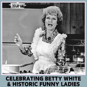 Celebrating Betty White and Historic Funny Ladies