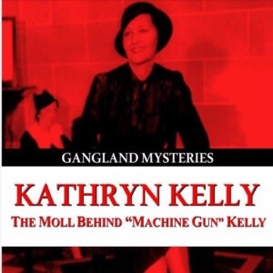 Kathryn Kelly: The Moll Behind Machine Gun Kelly