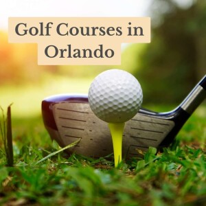 Discover the Best Golf Courses in Orlando: A Golfer’s Paradise