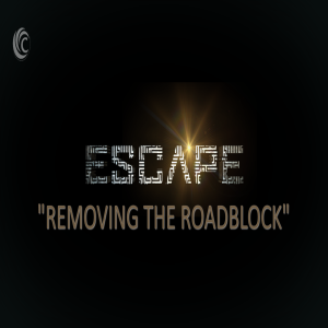 ESCAPE: Week 3: Removing the Roadblock