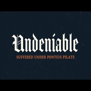 Undeniable: Week 5: Suffered Under Pontius Pilate