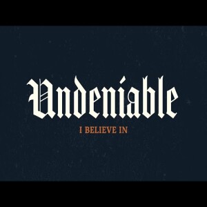 Undeniable - Week 1: I Believe In