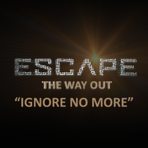 ESCAPE: Week 8: Ignore No More