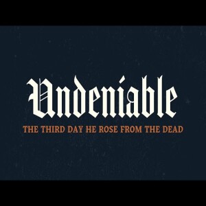 Undeniable: Week 6: The Third Day Rose From the Dead