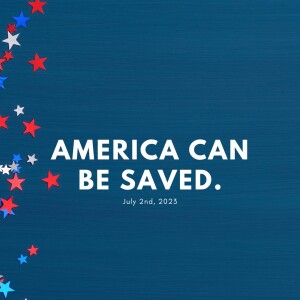 July 2, 2023 - America Can Be Saved - Reverend Randy Ruiz