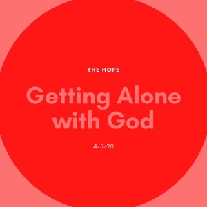 Getting Alone with God 4-5-20