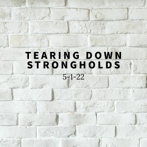 Tearing Down Strongholds - 5/1/22