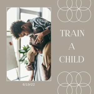 Train A Child-6/19/22