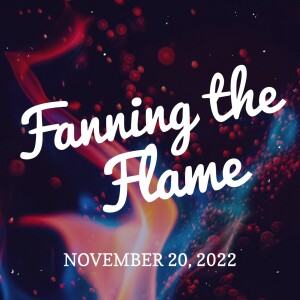 November 20, 2022 - Fanning The Flame