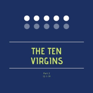 The Ten Virgins Part 2 12-8-19